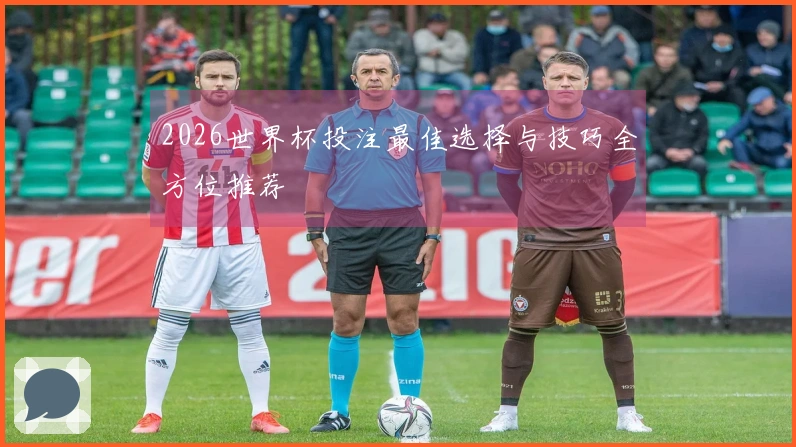 2026世界杯投注最佳选择与技巧全方位推荐